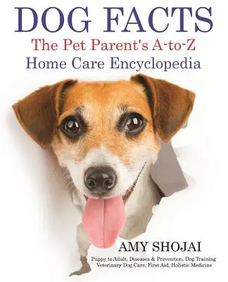 Kutyás tények: The Pet Parent's A-To-Z Home Care Encyclopedia: Kiskutyától a felnőtt korig, Betegségek és megelőzés, Kutyakiképzés, Állatorvosi kutyakiképzés, Állatorvosi kutyaápolás - Dog Facts: The Pet Parent's A-To-Z Home Care Encyclopedia: Puppy to Adult, Diseases & Prevention, Dog Training, Veterinary Dog Ca