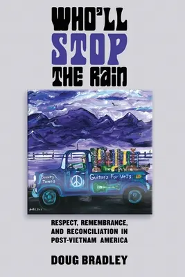 Ki állítja meg az esőt: Tisztelet, emlékezés és megbékélés a Vietnám utáni Amerikában - Who'll Stop the Rain: Respect, Remembrance, and Reconciliation in Post-Vietnam America