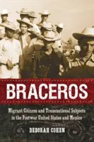 Braceros: Migráns állampolgárok és transznacionális szubjektumok a háború utáni Egyesült Államokban és Mexikóban - Braceros: Migrant Citizens and Transnational Subjects in the Postwar United States and Mexico