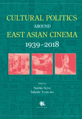 Kulturális politika a kelet-ázsiai film körül 1939-2018 - Cultural Politics Around East Asian Cinema 1939-2018