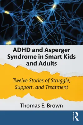 ADHD és Asperger-szindróma okos gyerekeknél és felnőtteknél: Tizenkét történet a küzdelemről, támogatásról és kezelésről - ADHD and Asperger Syndrome in Smart Kids and Adults: Twelve Stories of Struggle, Support, and Treatment