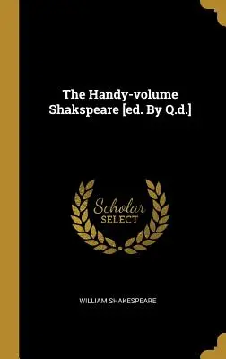 The Handy-Volume Shakspeare [szerk.] - The Handy-Volume Shakspeare [ed. by Q.D.]