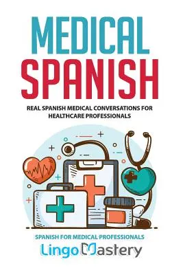 Orvosi spanyol: Valódi spanyol orvosi beszélgetések egészségügyi szakemberek számára - Medical Spanish: Real Spanish Medical Conversations for Healthcare Professionals