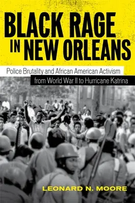 Fekete düh New Orleansban: A rendőri brutalitás és az afroamerikai aktivizmus a II. világháborútól a Katrina hurrikánig - Black Rage in New Orleans: Police Brutality and African American Activism from World War II to Hurricane Katrina