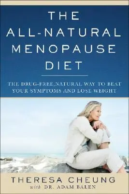 A teljesen természetes menopauza-diéta: A gyógyszermentes természetes módszer a tünetek legyőzésére és a fogyásra - The All-Natural Menopause Diet: The Drug-Free Natural Way to Beat Your Symptoms and Lose Weight