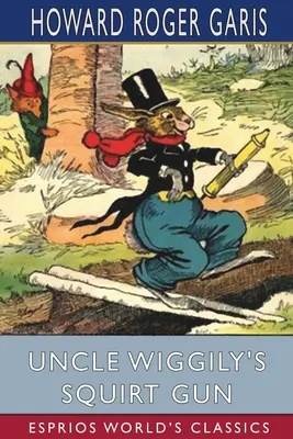 Wiggily bácsi vízipisztolya (Esprios Classics) - Uncle Wiggily's Squirt Gun (Esprios Classics)