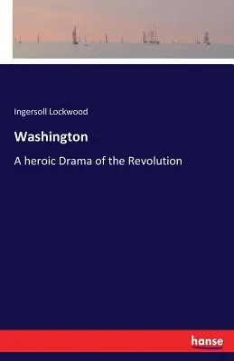 Washington: A forradalom hősies drámája - Washington: A heroic Drama of the Revolution