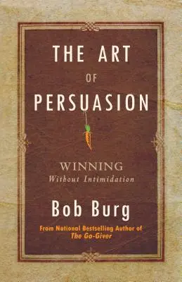 A meggyőzés művészete: Megfélemlítés nélkül nyerni - Art of Persuasion: Winning Without Intimidation