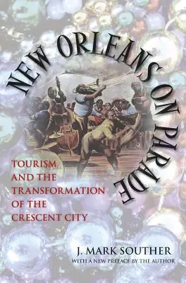 New Orleans on Parade: Turizmus és a Crescent City átalakulása (átdolgozott kiadás) - New Orleans on Parade: Tourism and the Transformation of the Crescent City (Revised)