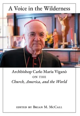 Egy hang a vadonban: Carlo Maria Vigan érsek az egyházról, Amerikáról és a világról - A Voice in the Wilderness: Archbishop Carlo Maria Vigan on the Church, America, and the World