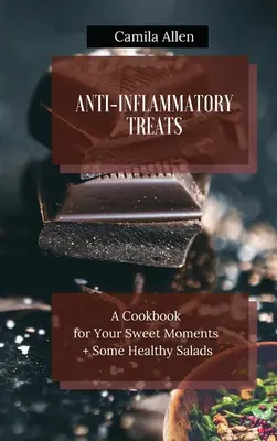 Gyulladáscsökkentő finomságok: Szakácskönyv az édes pillanatokhoz + néhány egészséges saláta - Anti-Inflammatory Treats: A Cookbook for Your Sweet Moments + Some Healthy Salads