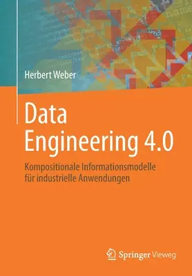 Adatkezelés 4.0: Kompositionale Informationsmodelle Fr Industrielle Anwendungen - Data Engineering 4.0: Kompositionale Informationsmodelle Fr Industrielle Anwendungen