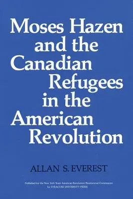 Moses Hazen és a kanadai menekültek az amerikai forradalomban - Moses Hazen and the Canadian Refugees in the American Revolution
