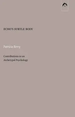 Echo finom teste: Hozzájárulások az archetipikus pszichológiához - Echo's Subtle Body: Contributions to an Archetypal Psychology