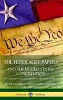 The Federalist Papers, and the United States Constitution: The Eighty-Five Federalist Articles and Essays, Complete (Keményfedeles) - The Federalist Papers, and the United States Constitution: The Eighty-Five Federalist Articles and Essays, Complete (Hardcover)