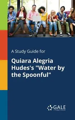 A Study Guide for Quiara Alegria Hudes's Water by the Spoonful (Quiara Alegria Hudes: Water by the Spoonful) - A Study Guide for Quiara Alegria Hudes's Water by the Spoonful