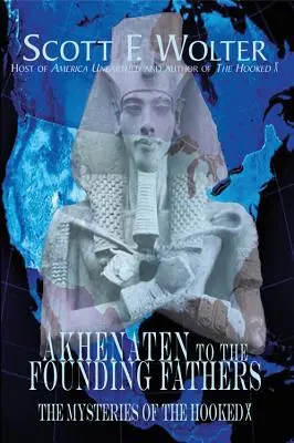 Akhenaten az alapító atyáktól az alapító atyákig: A Hooked X rejtélyei - Akhenaten to the Founding Fathers: The Mysteries of the Hooked X