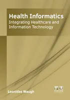 Egészségügyi informatika: Egészségügyi és informatikai technológiák integrálása - Health Informatics: Integrating Healthcare and Information Technology