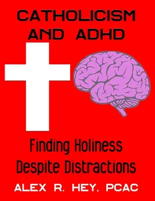 Katolicizmus és ADHD: A szentség megtalálása a zavaró tényezők ellenére - Catholicism and ADHD: Finding Holiness Despite Distractions