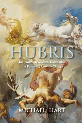 Hubris: A klímaváltozás nyugtalanító tudománya, gazdasága és politikája - Hubris: The Troubling Science, Economics, and Politics of Climate Change