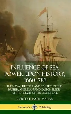 A tengeri hatalom hatása a történelemre, 1660-1783: A brit, amerikai és holland flották haditengerészeti története és taktikája a Sa-korszak fénykorában - Influence of Sea Power Upon History, 1660-1783: The Naval History and Tactics of the British, American and Dutch Fleets at the Height of the Age of Sa