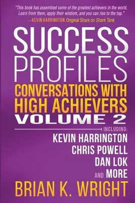 Sikerprofilok: Beszélgetések nagy sikerű emberekkel 2. kötet: Kevin Harrington, Chris Powell, Dan Lok és mások. - Success Profiles: Conversations with High Achievers Volume 2 Including Kevin Harrington, Chris Powell, Dan Lok and More