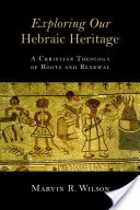 Héber örökségünk felfedezése: A gyökerek és a megújulás keresztény teológiája - Exploring Our Hebraic Heritage: A Christian Theology of Roots and Renewal