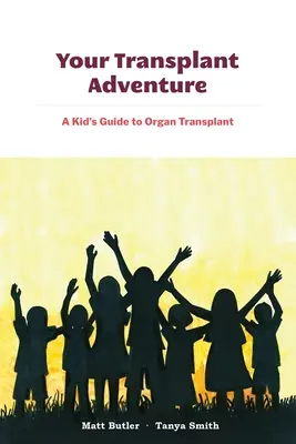 A transzplantációs kaland: Szervátültetés: Gyerekeknek szóló útmutató a szervátültetéshez - Your Transplant Adventure: A Kids Guide to Organ Transplant