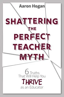 A tökéletes tanár mítoszának megdöntése: 6 igazság, amely segít, hogy pedagógusként TÖRÖLJ! - Shattering the Perfect Teacher Myth: 6 Truths That Will Help you THRIVE as an Educator