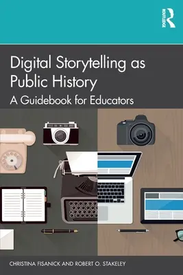 Digitális történetmesélés mint nyilvános történelem: Útmutató pedagógusoknak - Digital Storytelling as Public History: A Guidebook for Educators