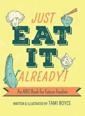 Csak egye már meg! ABC-könyv a jövő ínyenceinek - Just Eat It Already!: An ABC Book for Future Foodies