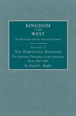 Az elfeledett királyság, 2. kötet: A mormon teokrácia az amerikai Nyugaton, 1847-1896 - The Forgotten Kingdom, Volume 2: The Mormon Theocracy in the American West, 1847-1896