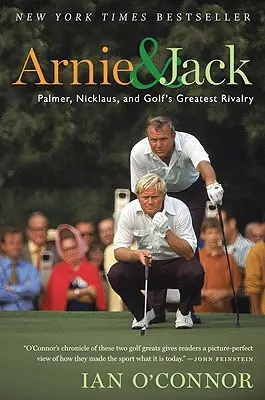 Arnie és Jack: Palmer, Nicklaus és a golf legnagyobb rivalizálása - Arnie and Jack: Palmer, Nicklaus, and Golf's Greatest Rivalry
