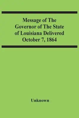 Louisiana állam kormányzójának üzenete, 1864. október 7. - Message Of The Governor Of The State Of Louisiana Delivered October 7, 1864