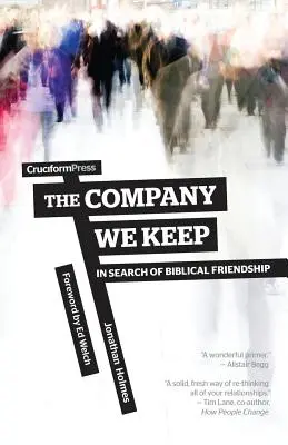 The Company We Keep: In Search of Biblical Friendship (A társaság, amit tartunk: A bibliai barátság keresése) - The Company We Keep: In Search of Biblical Friendship