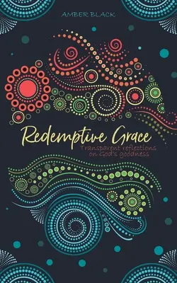 Megváltó kegyelem: Átlátszó elmélkedések Isten jóságáról - Redemptive Grace: Transparent reflections on God's goodness