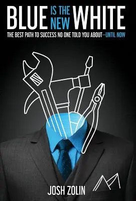A kék az új fehér: A legjobb út a sikerhez, amiről eddig senki sem beszélt neked - mostanáig - Blue Is the New White: The Best Path to Success No One Told You About-Until Now