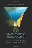 Száműzetés, hontalanság és migráció: Sakkjátszma a történelemmel Hannah Arendttől Isaiah Berlinig - Exile, Statelessness, and Migration: Playing Chess with History from Hannah Arendt to Isaiah Berlin