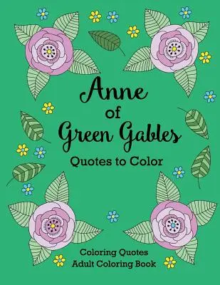 Anne of Green Gables Quotes to Color: Színezőkönyv L.M. Montgomery idézeteivel - Anne of Green Gables Quotes to Color: Coloring Book featuring quotes from L.M. Montgomery