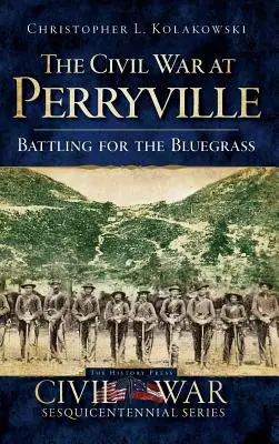 A polgárháború Perryville-nél: Harc a Bluegrassért - The Civil War at Perryville: Battling for the Bluegrass