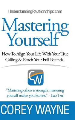 Mastering Yourself, How To Align your Life With Your True Calling & Reach Your Full Potential (Hogyan igazítsd az életed az igazi hivatásodhoz és érd el a teljes potenciálodat) - Mastering Yourself, How To Align Your Life With Your True Calling & Reach Your Full Potential