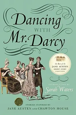 Tánc Mr. Darcyval: Jane Austen és a Chawton House által inspirált történetek - Dancing with Mr. Darcy: Stories Inspired by Jane Austen and Chawton House