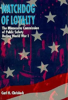 A hűség őrkutyája: A minnesotai közbiztonsági bizottság az első világháború alatt - Watchdog of Loyalty: The Minnesota Commission of Public Safety During World War I