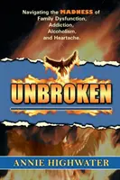 Unbroken: A családi diszfunkció, a függőség, az alkoholizmus és a szívfájdalom őrületében való eligazodás - Unbroken: Navigating the Madness of Family Dysfunction, Addiction, Alcoholism, and Heartache