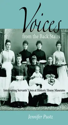 Hangok a hátsó lépcsőről: A cselédek életének értelmezése a történelmi házmúzeumokban - Voices from the Back Stairs: Interpreting Servants' Lives at Historic House Museums