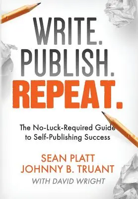 Írj! Publish. Ismételd: A szerencsétlenkedés nélküli útmutató az önkiadás sikeréhez. - Write. Publish. Repeat.: The No-Luck-Required Guide to Self-Publishing Success