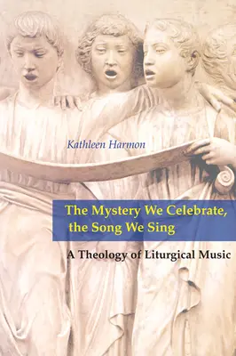 Az ünnepelt misztérium, az ének, amit énekelünk: A liturgikus zene teológiája - Mystery We Celebrate, the Song We Sing: A Theology of Liturgical Music