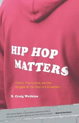 Hip Hop Matters: Politika, popkultúra és a mozgalom lelkéért folytatott küzdelem - Hip Hop Matters: Politics, Pop Culture, and the Struggle for the Soul of a Movement