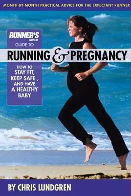 Runner's World Guide to Running & Pregnancy: Hogyan maradj fitt, maradj biztonságban, és szülj egészséges babát? - Runner's World Guide to Running & Pregnancy: How to Stay Fit, Keep Safe, and Have a Healthy Baby