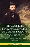 Ulysses S. Grant teljes személyes emlékiratai: The Autobiography of a General and U.S. President - Both Volumes, with Illustrations and Maps (Hard - The Complete Personal Memoirs of Ulysses S. Grant: The Autobiography of a General and U.S. President - Both Volumes, with Illustrations and Maps (Hard